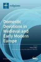 Domestic Devotions in Medieval and Early Modern Europe - cover