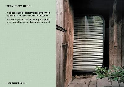 Seen From Here: A photographic-literary encounter with buildings by Aebi & Vincent Architekten - Alexander Jaquemet,Adrian Scheidegger,Gianna Molinari - cover
