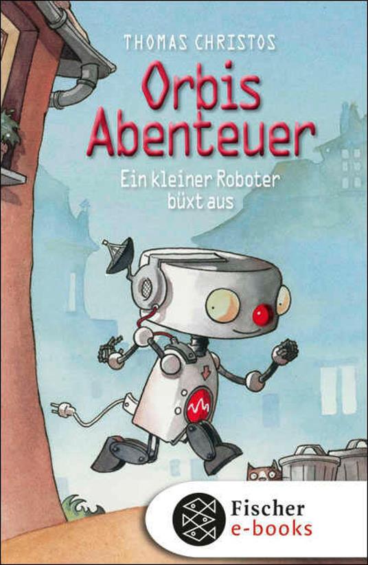 Orbis Abenteuer – Ein kleiner Roboter büxt aus - Thomas Christos,Barbara Scholz - ebook