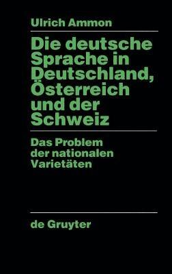 Die deutsche Sprache in Deutschland, OEsterreich und der Schweiz: Das Problem der nationalen Varietaten - Ulrich Ammon - cover