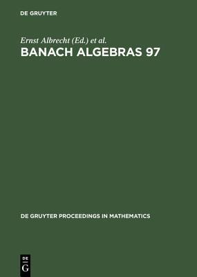 Banach Algebras 97: Proceedings of the 13th International Conference on Banach Algebras held at the Heinrich Fabri Institute of the University of Tübingen in Blaubeuren, July 20-August 3, 1997 - cover