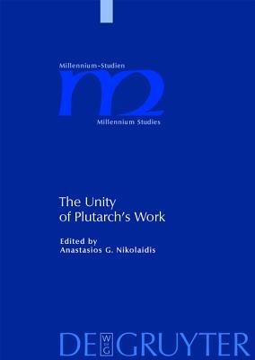 The Unity of Plutarch's Work: 'Moralia' Themes in the 'Lives', Features of the 'Lives' in the 'Moralia' - cover