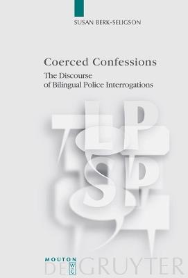 Coerced Confessions: The Discourse of Bilingual Police Interrogations - Susan Berk-Seligson - cover