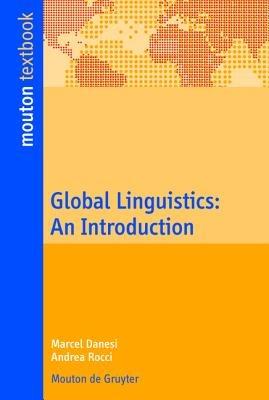 Global Linguistics: An Introduction - Marcel Danesi,Andrea Rocci - cover