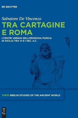 Tra Cartagine e Roma: I centri urbani dell'eparchia punica di Sicilia tra VI e I sec. a.C. - Salvatore De Vincenzo - cover