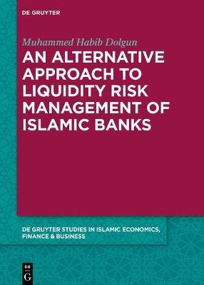 An Alternative Approach to Liquidity Risk Management of Islamic Banks - Muhammed Habib Dolgun,Abbas Mirakhor - cover