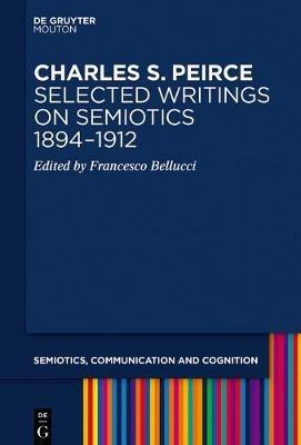 Charles S. Peirce. Selected Writings on Semiotics, 1894-1912 - cover