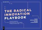 The Radical Innovation Playbook: A Practical Guide for Harnessing New, Novel or Game-Changing Breakthroughs