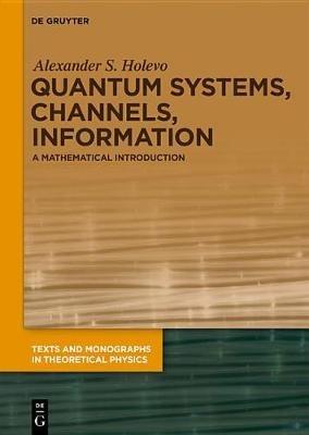 Quantum Systems, Channels, Information: A Mathematical Introduction - Alexander S. Holevo - cover