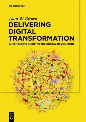 Delivering Digital Transformation: A Manager’s Guide to the Digital Revolution - Alan W. Brown - cover