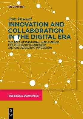 Innovation and Collaboration in the Digital Era: The Role of Emotional Intelligence for Innovation Leadership and Collaborative Innovation - Jara Pascual - cover
