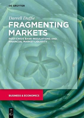 Fragmenting Markets: Post-Crisis Bank Regulations and Financial Market Liquidity - Darrell Duffie - cover