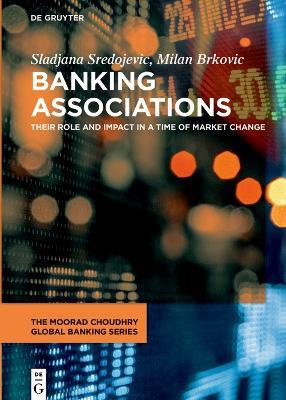 Banking Associations: Their Role and Impact in a Time of Market Change - Sladjana Sredojevic,Milan Brkovic - cover