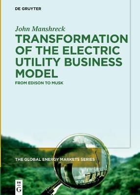 Transformation of the Electric Utility Business Model: From Edison to Musk - John Manshreck - cover
