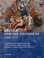 Britain and the Continent 1660-1727: Political Crisis and Conflict Resolution in Mural Paintings at Windsor, Chelsea, Chatsworth, Hampton Court and Greenwich