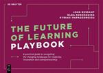 The Future of Learning Playbook: A practical guide to navigating the changing landscape for creativity, innovation and entrepreneurship