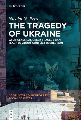 The Tragedy of Ukraine: What Classical Greek Tragedy Can Teach Us About Conflict Resolution - Nicolai N. Petro - cover