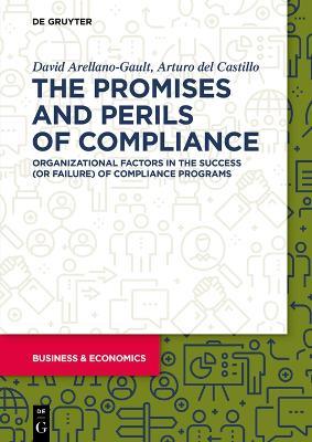 The Promises and Perils of Compliance: Organizational factors in the success (or failure) of compliance programs - David Arellano-Gault,Arturo Castillo - cover
