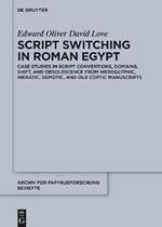 Script Switching in Roman Egypt: Case Studies in Script Conventions, Domains, Shift, and Obsolescence from Hieroglyphic, Hieratic, Demotic, and Old Coptic Manuscripts