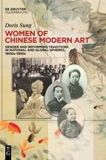 Women of Chinese Modern Art: Gender and Reforming Traditions in National and Global Spheres, 1900s–1930s