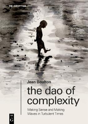 The Dao of Complexity: Making Sense and Making Waves in Turbulent Times - Jean Boulton - cover