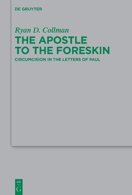 The Apostle to the Foreskin: Circumcision in the Letters of Paul - Ryan D. Collman - cover