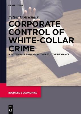 Corporate Control of White-Collar Crime: A Bottom-Up Approach to Executive Deviance - Petter Gottschalk - cover