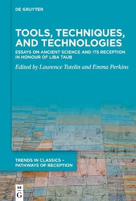 Tools, Techniques, and Technologies: Essays on Ancient Science and its Reception in Honour of Liba Taub - cover