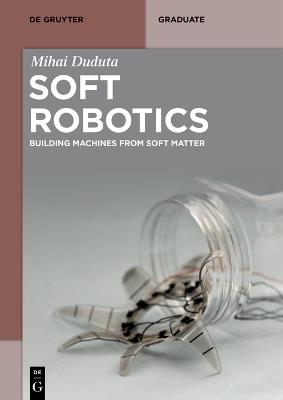 Soft Robotics: Building Machines from Soft Matter - Mihai Duduta - cover