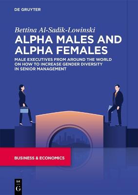 Alpha Males and Alpha Females: Male executives from around the world on how to increase gender diversity in senior management - Bettina Al-Sadik-Lowinski - cover