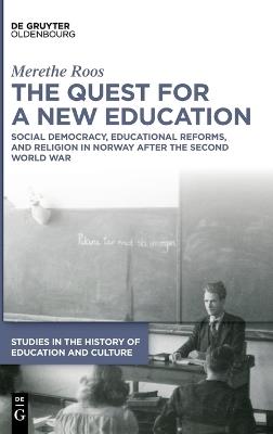 The Quest for a New Education: Social Democracy, Educational Reforms, and Religion in Norway after the Second World War - Merethe Roos - cover