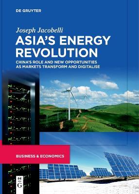 Asia's Energy Revolution: China's Role and New Opportunities as Markets Transform and Digitalise - Joseph Jacobelli - cover