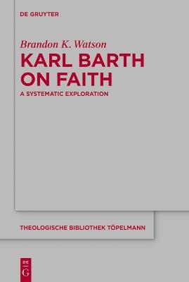 Karl Barth on Faith: A Systematic Exploration - Brandon K. Watson - cover