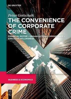 The Convenience of Corporate Crime: Financial Motive - Organizational Opportunity - Executive Willingness - Petter Gottschalk - cover