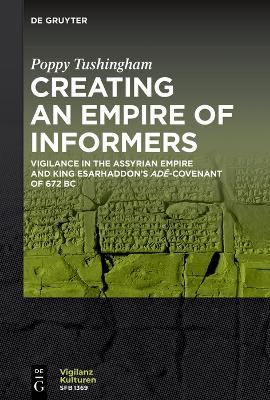 Creating an Empire of Informers: Vigilance in the Assyrian Empire and King Esarhaddon's Ad?-Covenant of 672 BC - Poppy Tushingham - cover
