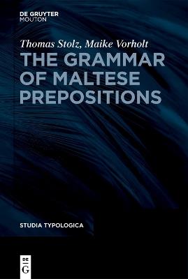 The Grammar of Maltese Prepositions - Thomas Stolz,Maike Vorholt - cover