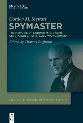 Spymaster: The Memoirs of Gordon M. Stewart, CIA Station Chief in Cold War Germany - Gordon Stewart - cover