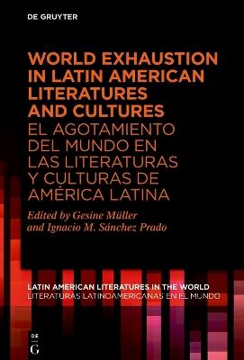 World Exhaustion in Latin American Literatures and Cultures / El agotamiento del mundo en las literaturas y culturas de América Latina - cover