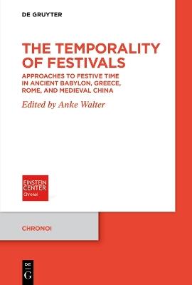 The Temporality of Festivals: Approaches to Festive Time in Ancient Babylon, Greece, Rome, and Medieval China - cover