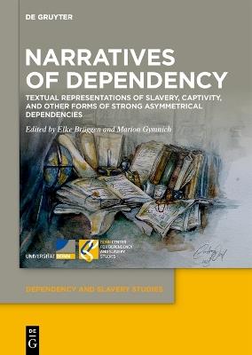 Narratives of Dependency: Textual Representations of Slavery, Captivity, and Other Forms of Strong Asymmetrical Dependencies - cover
