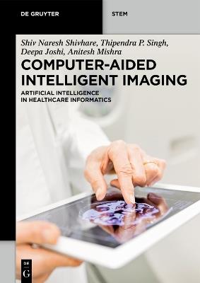 Computer-Aided Intelligent Imaging: Artificial Intelligence in Healthcare Informatics - Shiv Naresh Shivhare,Thipendra P. Singh,Joshi Deepa - cover