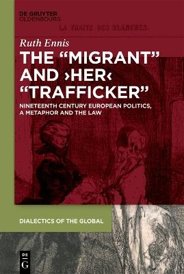 The Migrant and her Trafficker: Nineteenth-Century European Politics, a Metaphor and the Law - Ruth Ennis - cover