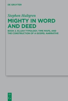 Mighty in Word and Deed: Book 2. Elijah Typology, Time Maps, and the Construction of a Gospel Narrative - Stephen Hultgren - cover