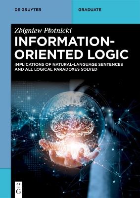 Information-Oriented Logic: Implications of Natural-Language Sentences and All Logical Paradoxes Solved - Zbigniew Płotnicki - cover