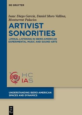 Artivist Sonorities: Liminal Listening in Ibero-American Experimental Music and Sound Arts - Isaac Diego García,Daniel Moro Vallina,Montserrat Palacios - cover