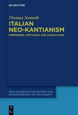 Italian Neo-Kantianism: Emergence, Diffusion, and Dissolution - Thomas Nemeth - cover