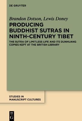 Producing Buddhist Sutras in Ninth-Century Tibet: The ‘Sutra of Limitless Life’ and its Dunhuang Copies Kept at the British Library - Brandon Dotson,Lewis Doney - cover