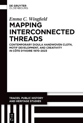Mapping Interconnected Threads: Contemporary Dioula Handwoven Cloth, Motif Development, and Creativity in Côte d’Ivoire 1970–2023 - Emma C. Wingfield - cover