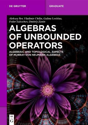 Algebras of Unbounded Operators: Algebraic and Topological Aspects of Murray–von Neumann Algebras - Aleksey Ber,Vladimir Chilin,Galina Levitina - cover