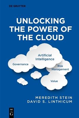 Unlocking the Power of the Cloud: Governance, Artificial Intelligence, Risk Management, Value - Meredith Stein,David Linthicum - cover